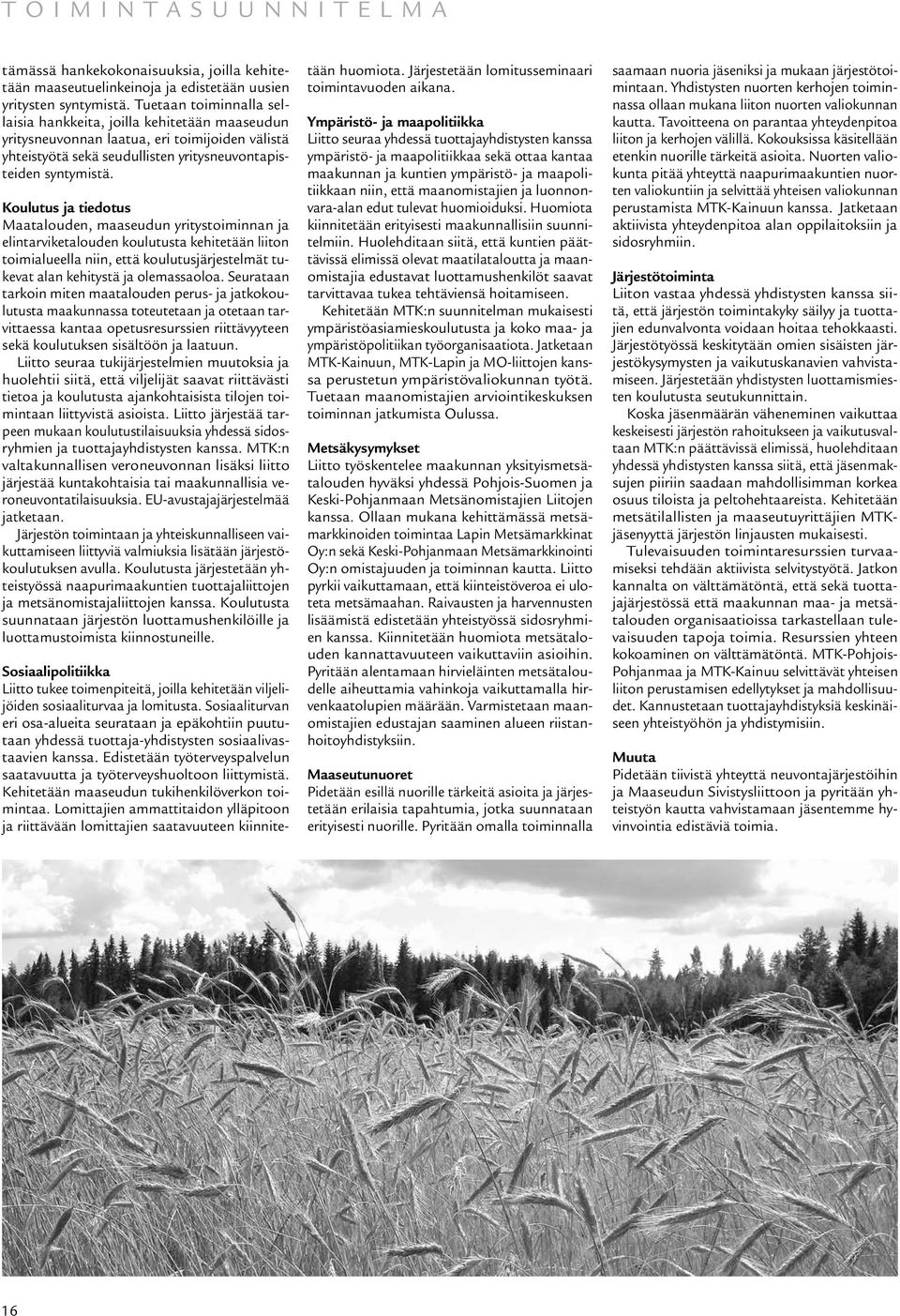 Koulutus ja tiedotus Maatalouden, maaseudun yritystoiminnan ja elintarviketalouden koulutusta kehitetään liiton toimialueella niin, että koulutusjärjestelmät tukevat alan kehitystä ja olemassaoloa.