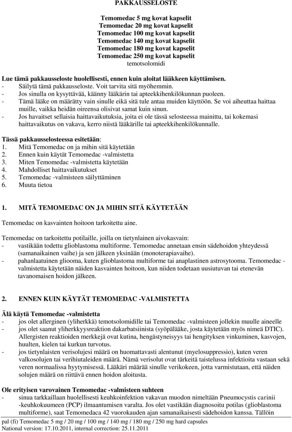 - Jos sinulla on kysyttävää, käänny lääkärin tai apteekkihenkilökunnan puoleen. - Tämä lääke on määrätty vain sinulle eikä sitä tule antaa muiden käyttöön.