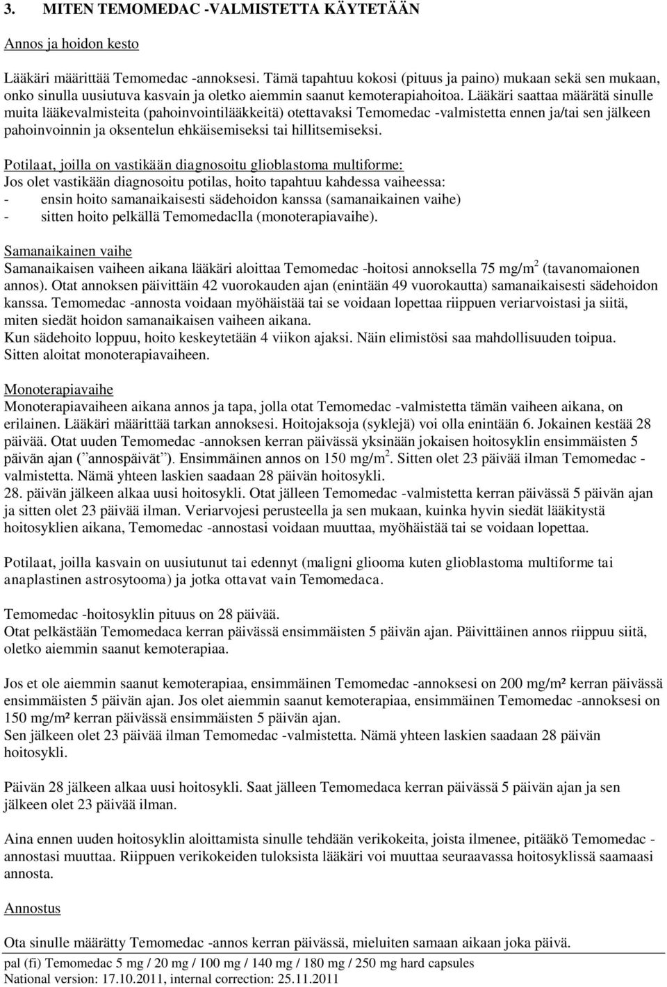 Lääkäri saattaa määrätä sinulle muita lääkevalmisteita (pahoinvointilääkkeitä) otettavaksi Temomedac -valmistetta ennen ja/tai sen jälkeen pahoinvoinnin ja oksentelun ehkäisemiseksi tai