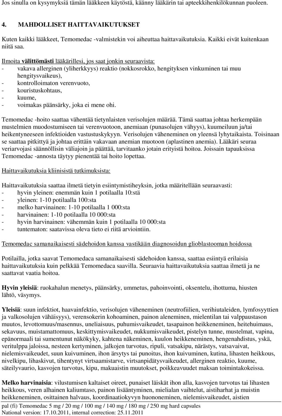 Ilmoita välittömästi lääkärillesi, jos saat jonkin seuraavista: - vakava allerginen (yliherkkyys) reaktio (nokkosrokko, hengityksen vinkuminen tai muu hengitysvaikeus), - kontrolloimaton verenvuoto,