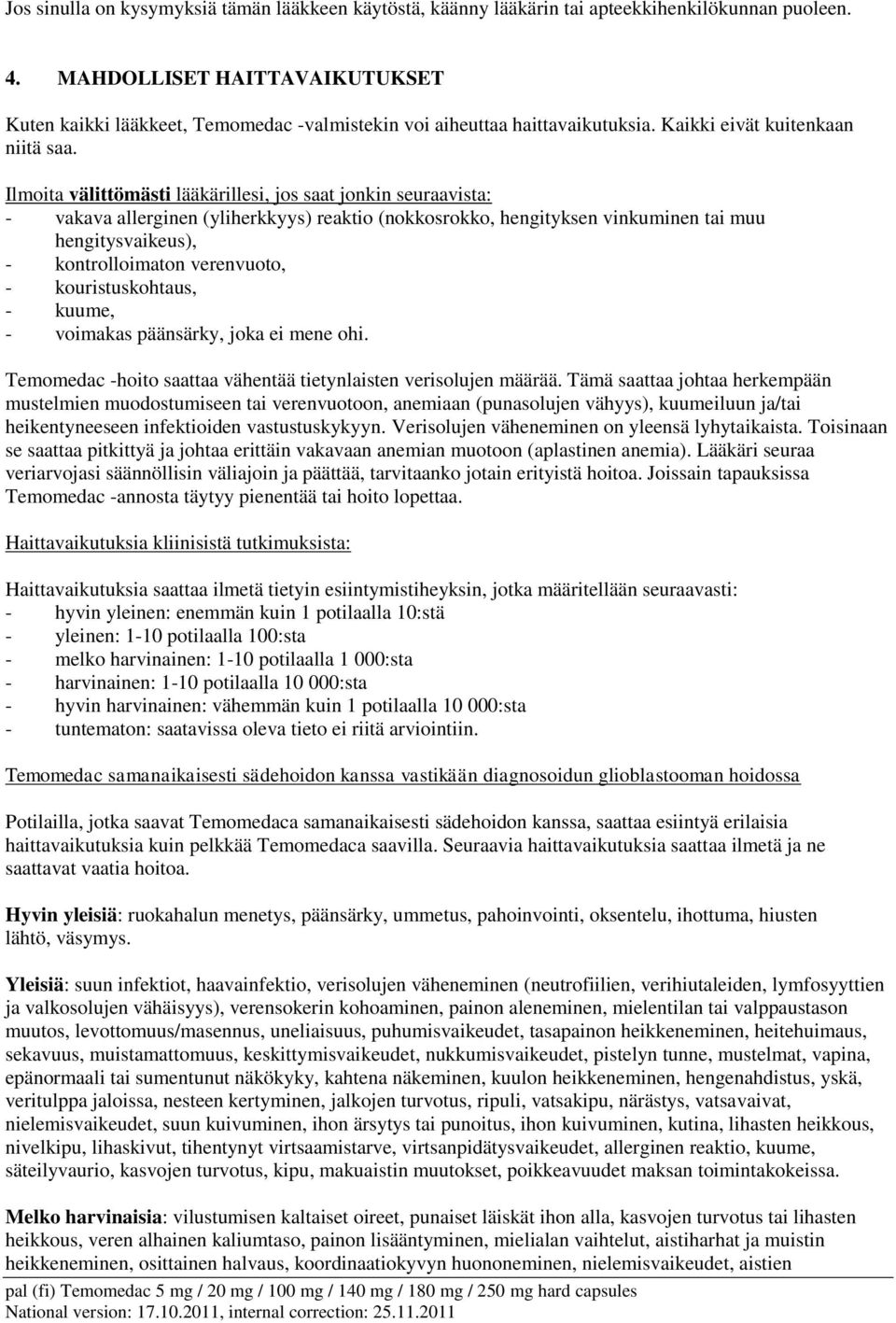 Ilmoita välittömästi lääkärillesi, jos saat jonkin seuraavista: - vakava allerginen (yliherkkyys) reaktio (nokkosrokko, hengityksen vinkuminen tai muu hengitysvaikeus), - kontrolloimaton verenvuoto,