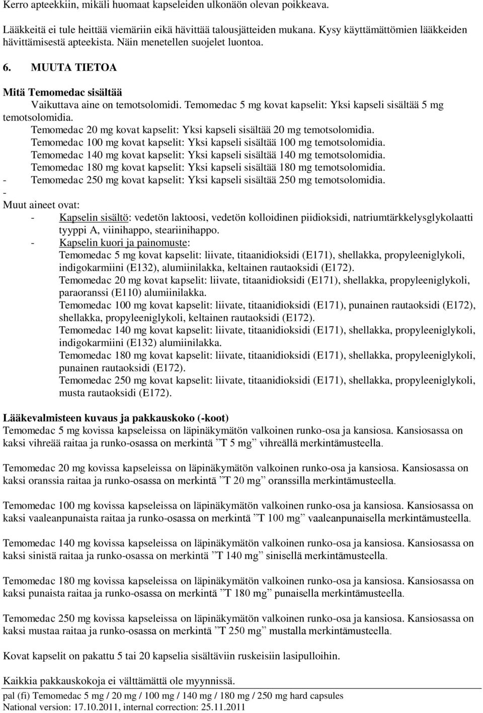 Temomedac 5 mg kovat kapselit: Yksi kapseli sisältää 5 mg temotsolomidia. Temomedac 20 mg kovat kapselit: Yksi kapseli sisältää 20 mg temotsolomidia.