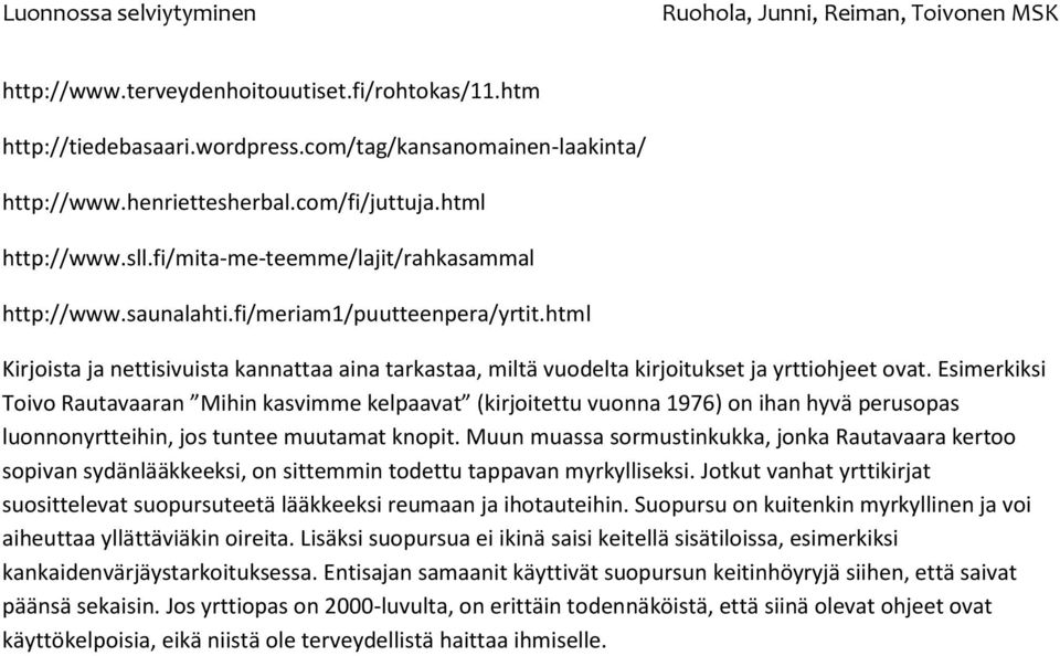 Esimerkiksi Toivo Rautavaaran Mihin kasvimme kelpaavat (kirjoitettu vuonna 1976) on ihan hyvä perusopas luonnonyrtteihin, jos tuntee muutamat knopit.