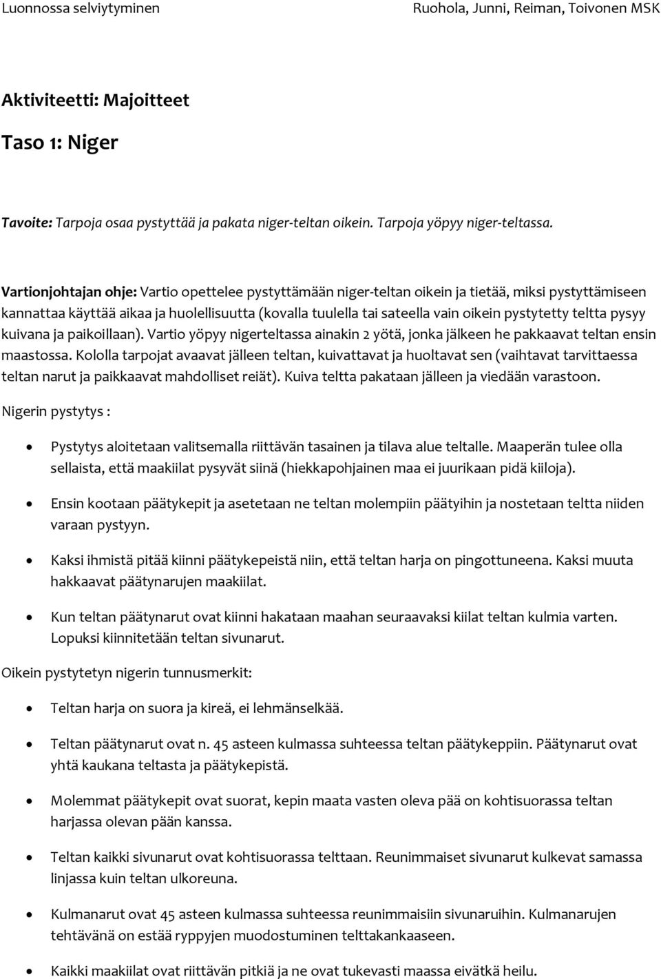 teltta pysyy kuivana ja paikoillaan). Vartio yöpyy nigerteltassa ainakin 2 yötä, jonka jälkeen he pakkaavat teltan ensin maastossa.