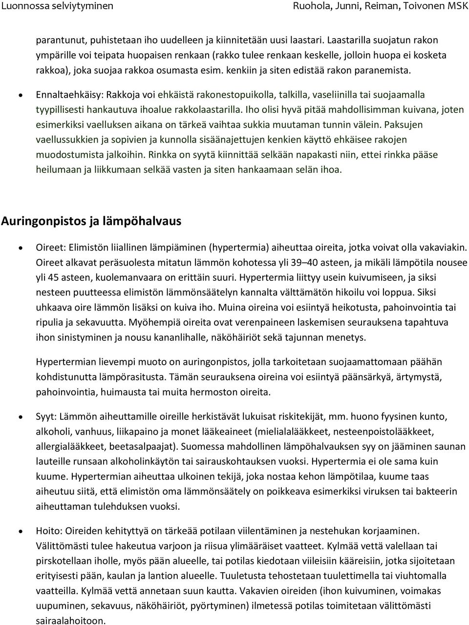 kenkiin ja siten edistää rakon paranemista. Ennaltaehkäisy: Rakkoja voi ehkäistä rakonestopuikolla, talkilla, vaseliinilla tai suojaamalla tyypillisesti hankautuva ihoalue rakkolaastarilla.