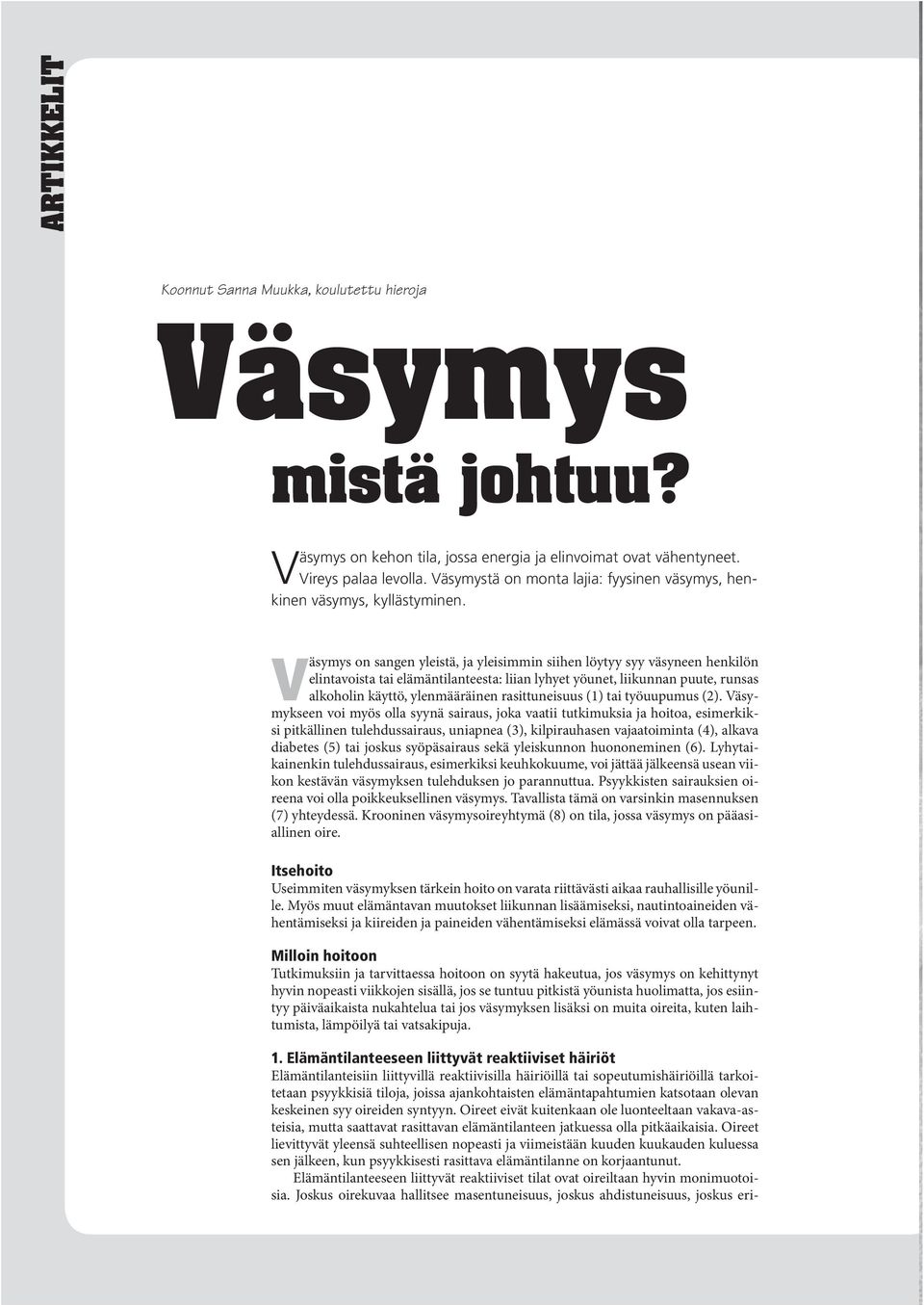 Väsymys on sangen yleistä, ja yleisimmin siihen löytyy syy väsyneen henkilön elintavoista tai elämäntilanteesta: liian lyhyet yöunet, liikunnan puute, runsas alkoholin käyttö, ylenmääräinen