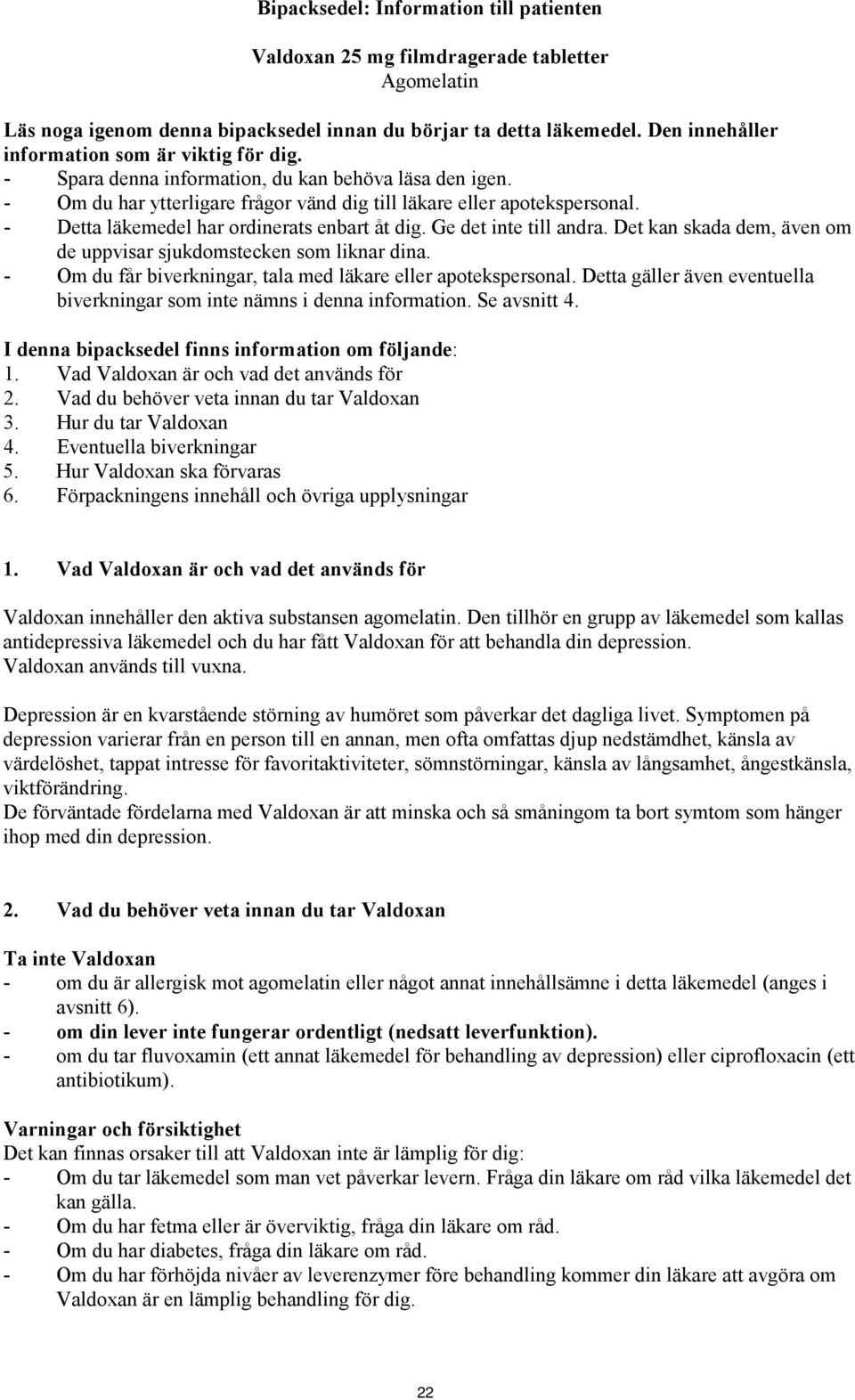 - Detta läkemedel har ordinerats enbart åt dig. Ge det inte till andra. Det kan skada dem, även om de uppvisar sjukdomstecken som liknar dina.