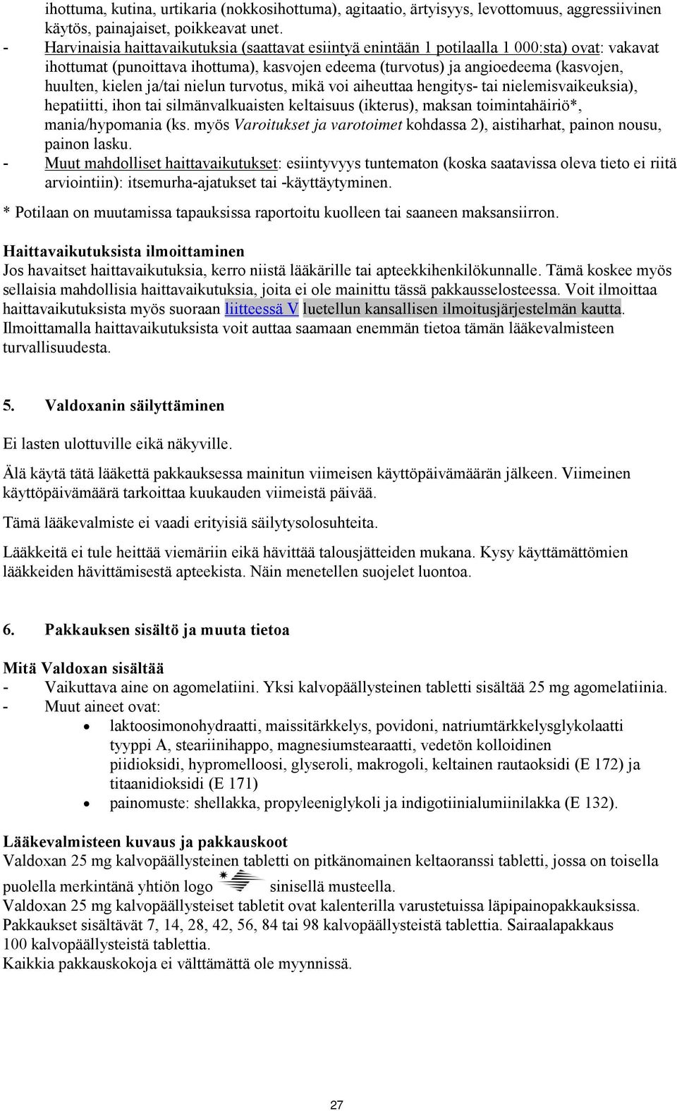 kielen ja/tai nielun turvotus, mikä voi aiheuttaa hengitys- tai nielemisvaikeuksia), hepatiitti, ihon tai silmänvalkuaisten keltaisuus (ikterus), maksan toimintahäiriö*, mania/hypomania (ks.