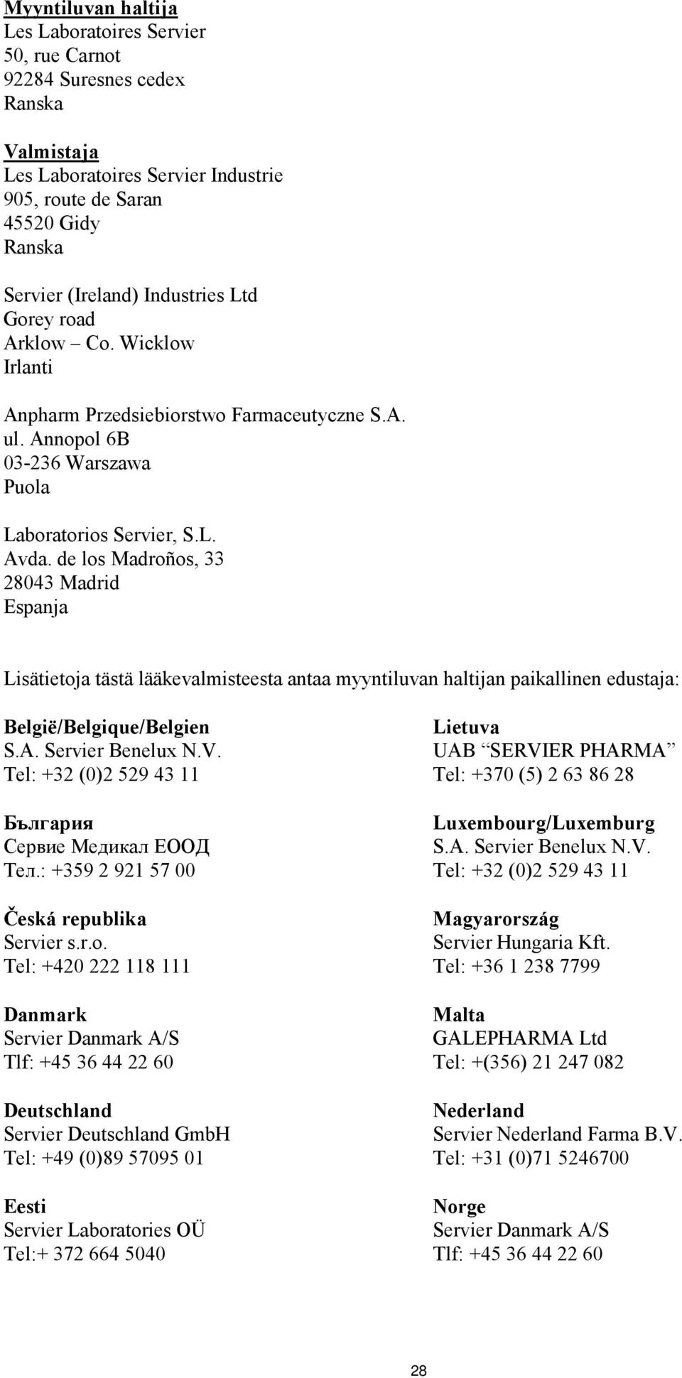 de los Madroños, 33 28043 Madrid Espanja Lisätietoja tästä lääkevalmisteesta antaa myyntiluvan haltijan paikallinen edustaja: België/Belgique/Belgien S.A. Servier Benelux N.V.