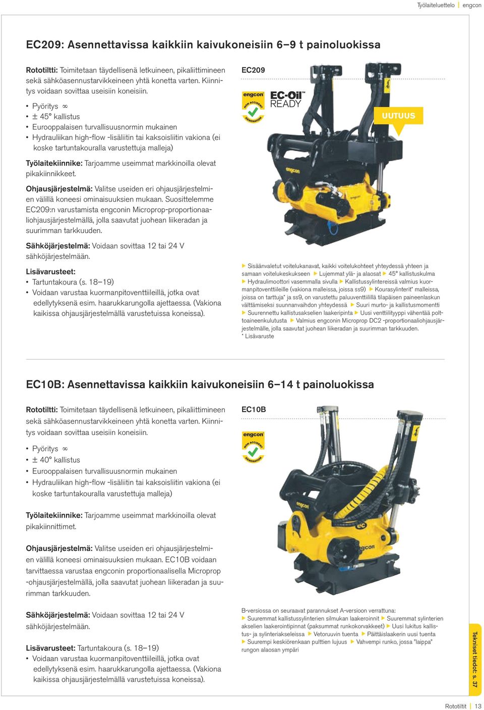 EC209 TM Pyöritys ± 45 kallistus Eurooppalaisen turvallisuusnormin mukainen Hydrauliikan high-flow -lisäliitin tai kaksoisliitin vakiona (ei koske tartuntakouralla varustettuja malleja) UUTUUS