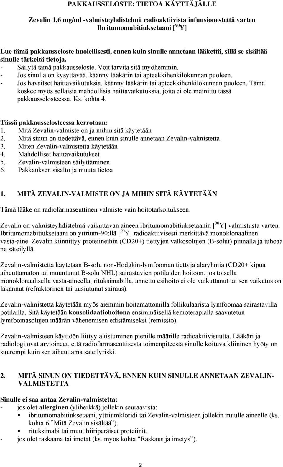 - Jos sinulla on kysyttävää, käänny lääkärin tai apteekkihenkilökunnan puoleen. - Jos havaitset haittavaikutuksia, käänny lääkärin tai apteekkihenkilökunnan puoleen.