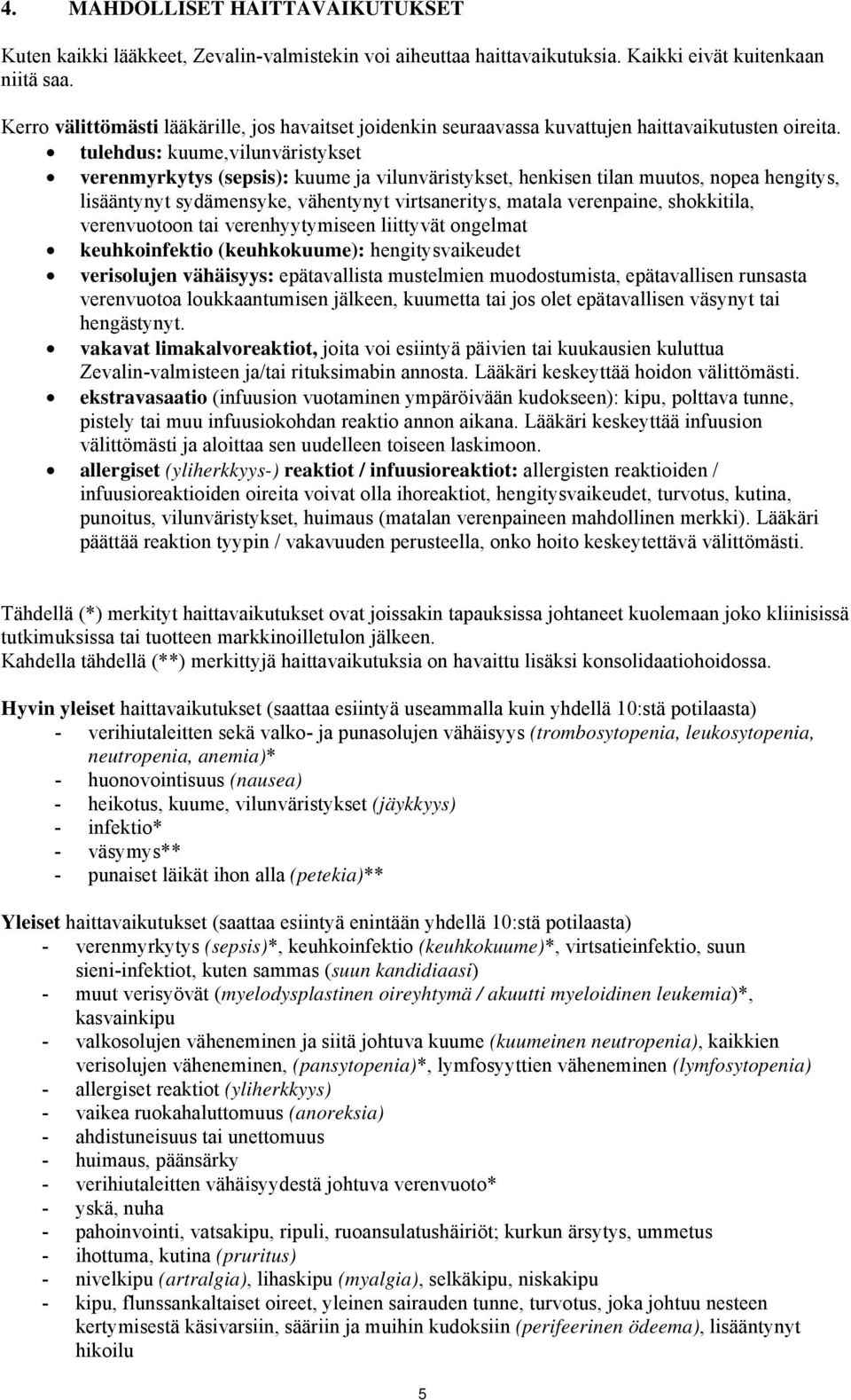 tulehdus: kuume,vilunväristykset verenmyrkytys (sepsis): kuume ja vilunväristykset, henkisen tilan muutos, nopea hengitys, lisääntynyt sydämensyke, vähentynyt virtsaneritys, matala verenpaine,