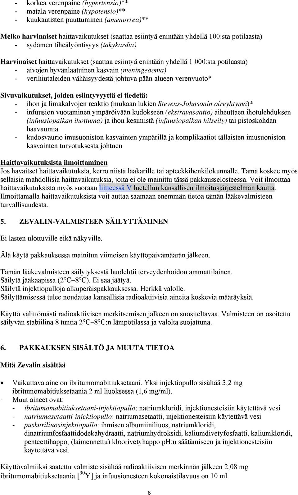 verihiutaleiden vähäisyydestä johtuva pään alueen verenvuoto* Sivuvaikutukset, joiden esiintyvyyttä ei tiedetä: - ihon ja limakalvojen reaktio (mukaan lukien Stevens-Johnsonin oireyhtymä)* -