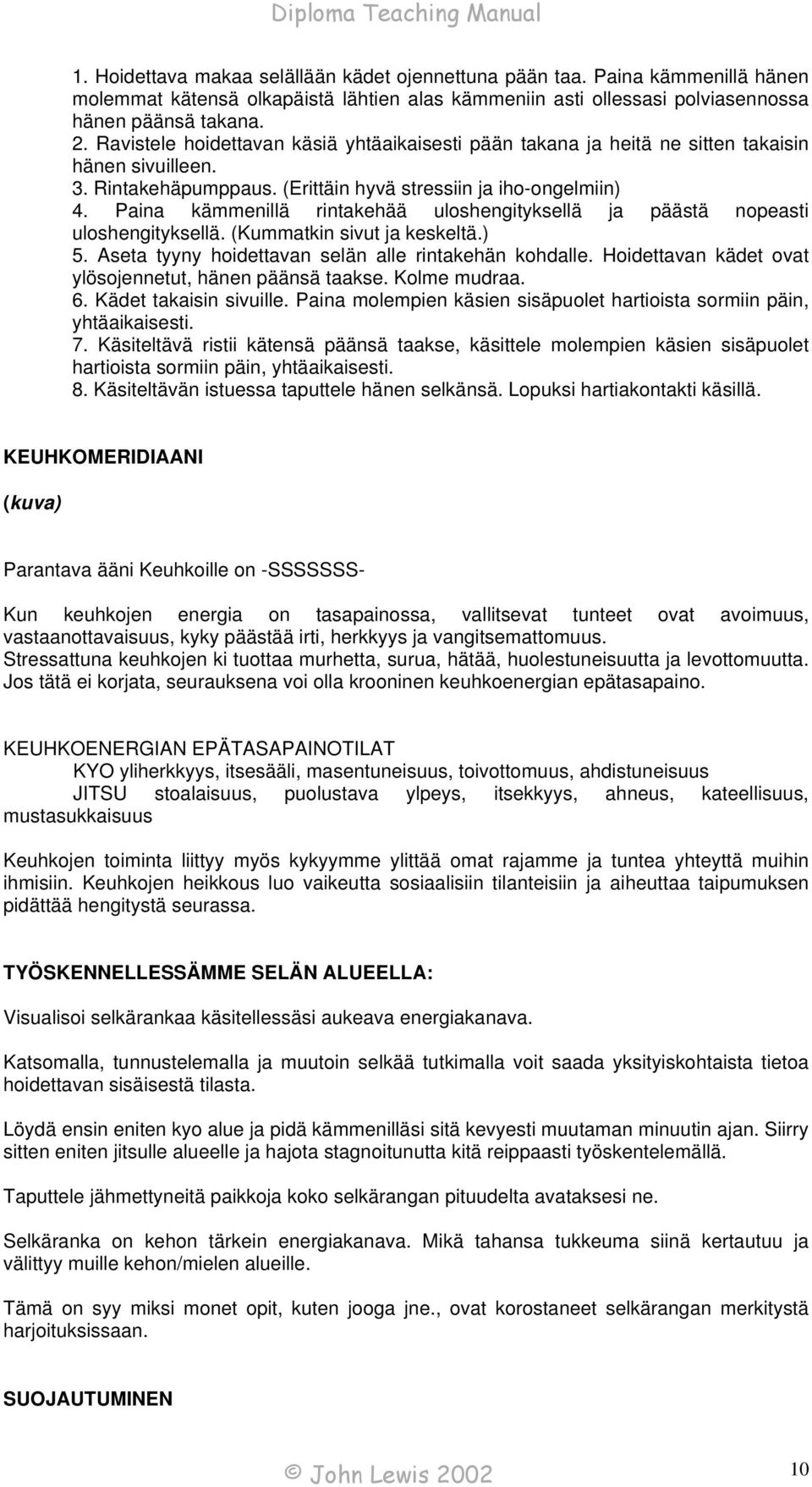 Paina kämmenillä rintakehää uloshengityksellä ja päästä nopeasti uloshengityksellä. (Kummatkin sivut ja keskeltä.) 5. Aseta tyyny hoidettavan selän alle rintakehän kohdalle.