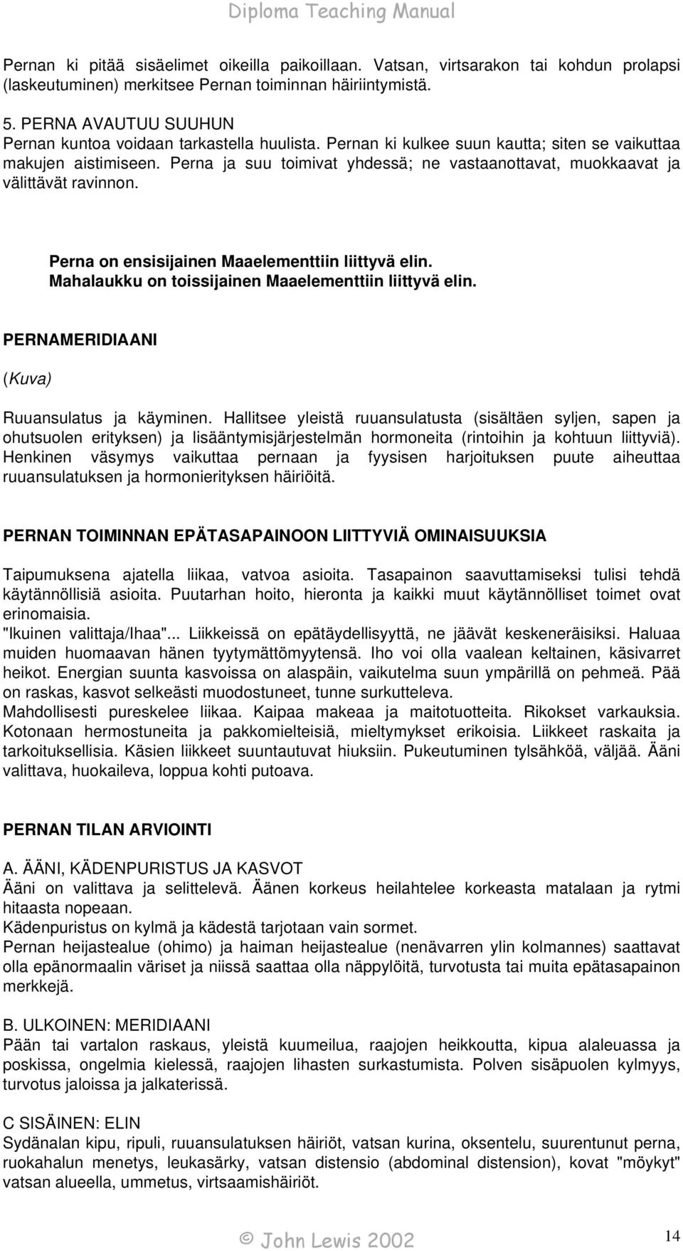 Perna ja suu toimivat yhdessä; ne vastaanottavat, muokkaavat ja välittävät ravinnon. Perna on ensisijainen Maaelementtiin liittyvä elin. Mahalaukku on toissijainen Maaelementtiin liittyvä elin.