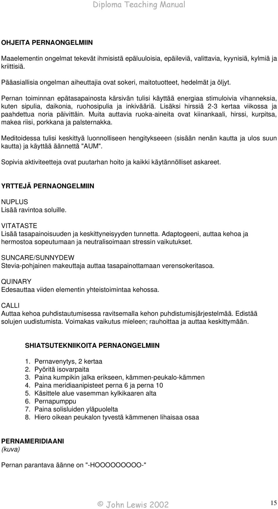 Pernan toiminnan epätasapainosta kärsivän tulisi käyttää energiaa stimuloivia vihanneksia, kuten sipulia, daikonia, ruohosipulia ja inkivääriä.