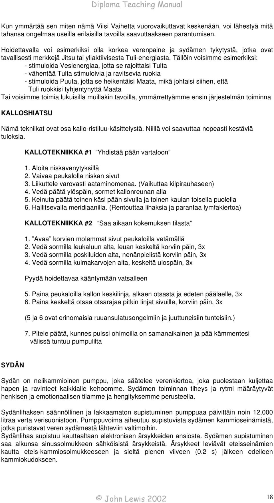 Tällöin voisimme esimerkiksi: - stimuloida Vesienergiaa, jotta se rajoittaisi Tulta - vähentää Tulta stimuloivia ja ravitsevia ruokia - stimuloida Puuta, jotta se heikentäisi Maata, mikä johtaisi