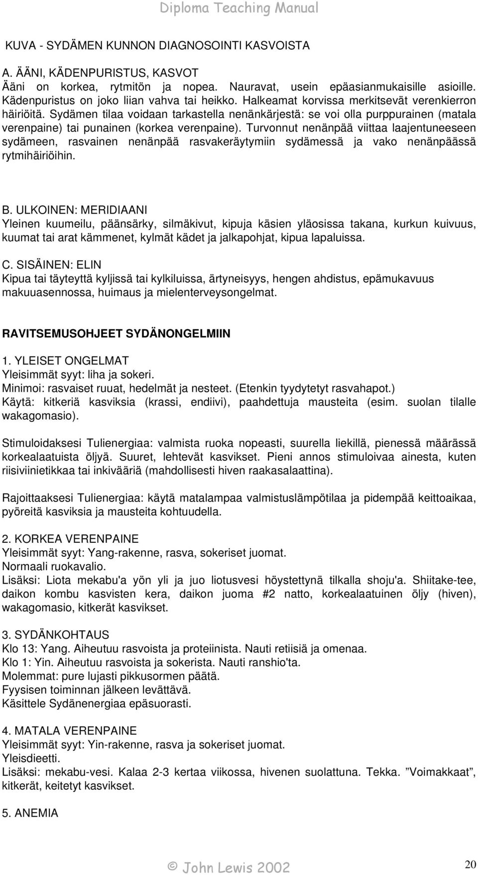 Sydämen tilaa voidaan tarkastella nenänkärjestä: se voi olla purppurainen (matala verenpaine) tai punainen (korkea verenpaine).