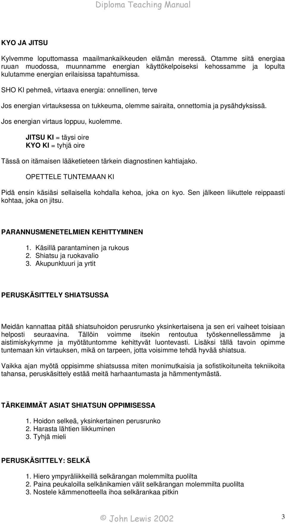 SHO KI pehmeä, virtaava energia: onnellinen, terve Jos energian virtauksessa on tukkeuma, olemme sairaita, onnettomia ja pysähdyksissä. Jos energian virtaus loppuu, kuolemme.