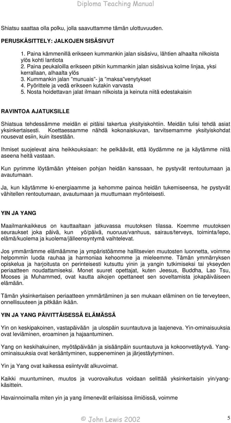 Paina peukaloilla erikseen pitkin kummankin jalan sisäsivua kolme linjaa, yksi kerrallaan, alhaalta ylös 3. Kummankin jalan munuais - ja maksa venytykset 4.