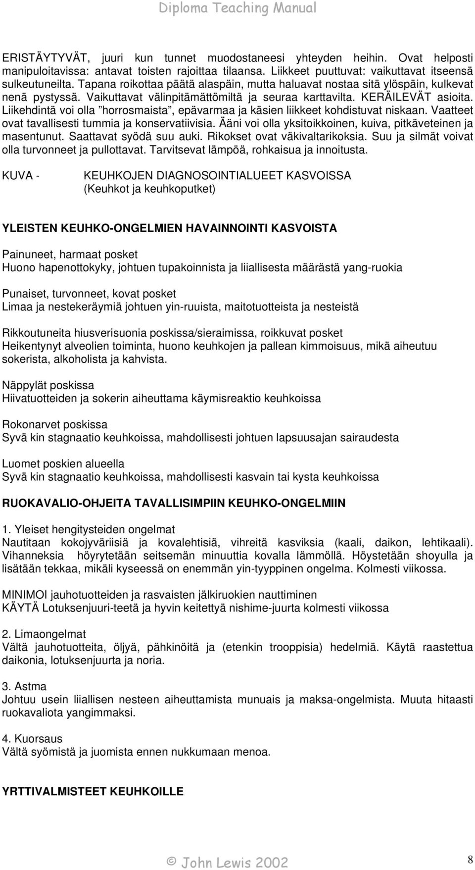 Liikehdintä voi olla horrosmaista, epävarmaa ja käsien liikkeet kohdistuvat niskaan. Vaatteet ovat tavallisesti tummia ja konservatiivisia.