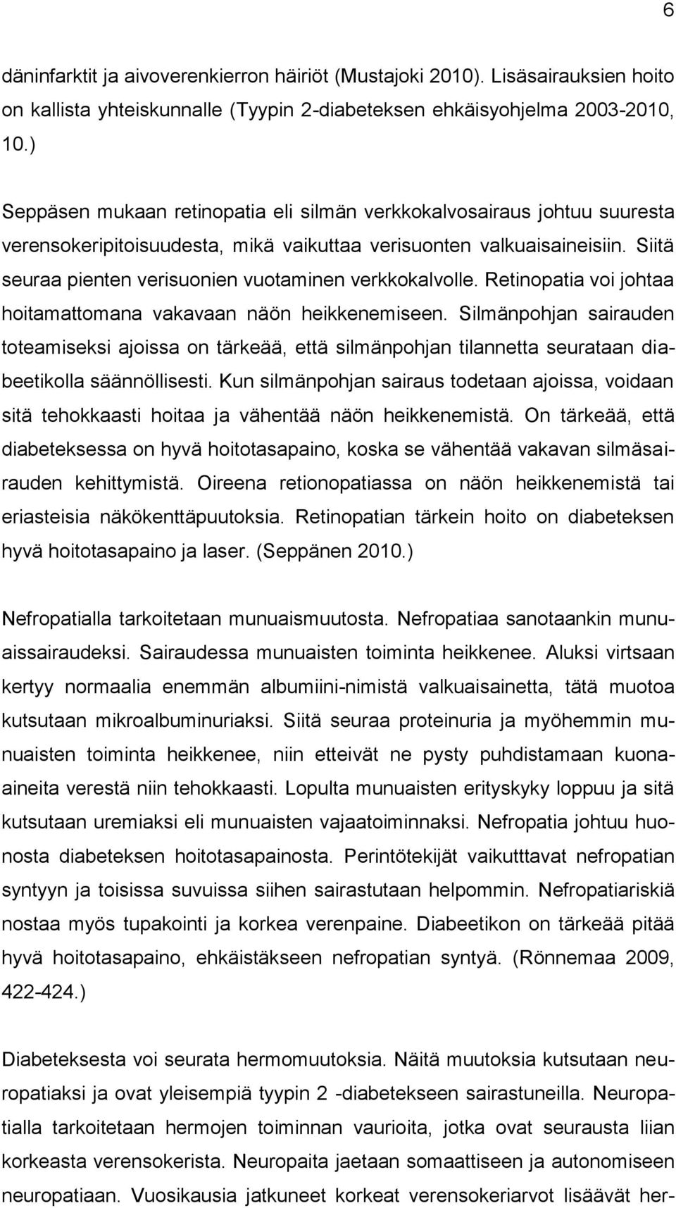 Siitä seuraa pienten verisuonien vuotaminen verkkokalvolle. Retinopatia voi johtaa hoitamattomana vakavaan näön heikkenemiseen.