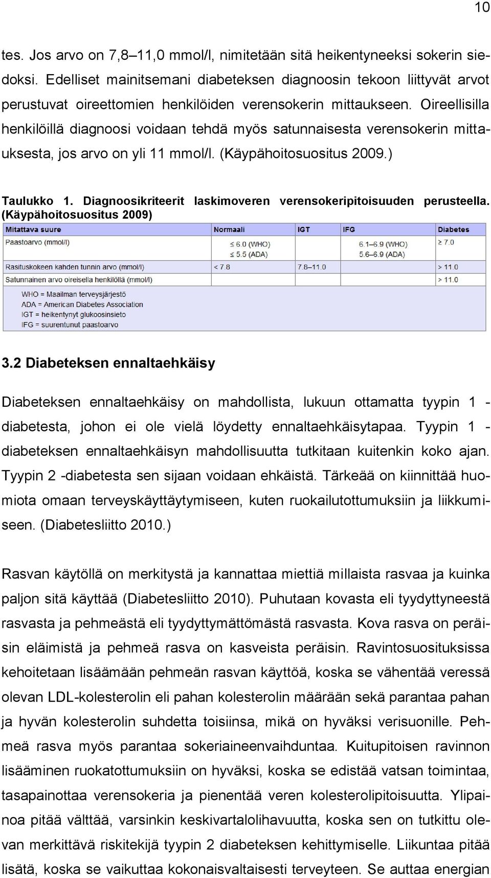 Oireellisilla henkilöillä diagnoosi voidaan tehdä myös satunnaisesta verensokerin mittauksesta, jos arvo on yli 11 mmol/l. (Käypähoitosuositus 2009.) Taulukko 1.