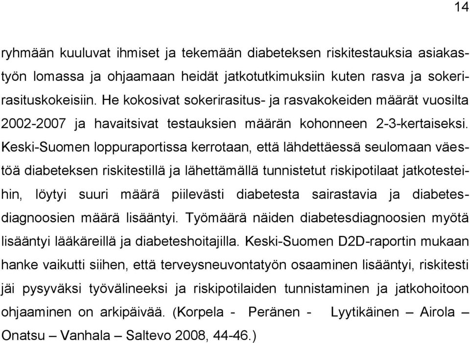 Keski-Suomen loppuraportissa kerrotaan, että lähdettäessä seulomaan väestöä diabeteksen riskitestillä ja lähettämällä tunnistetut riskipotilaat jatkotesteihin, löytyi suuri määrä piilevästi