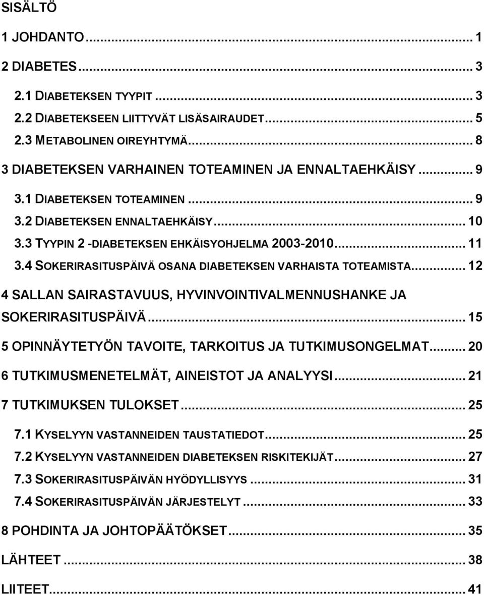 .. 12 4 SALLAN SAIRASTAVUUS, HYVINVOINTIVALMENNUSHANKE JA SOKERIRASITUSPÄIVÄ... 15 5 OPINNÄYTETYÖN TAVOITE, TARKOITUS JA TUTKIMUSONGELMAT... 20 6 TUTKIMUSMENETELMÄT, AINEISTOT JA ANALYYSI.