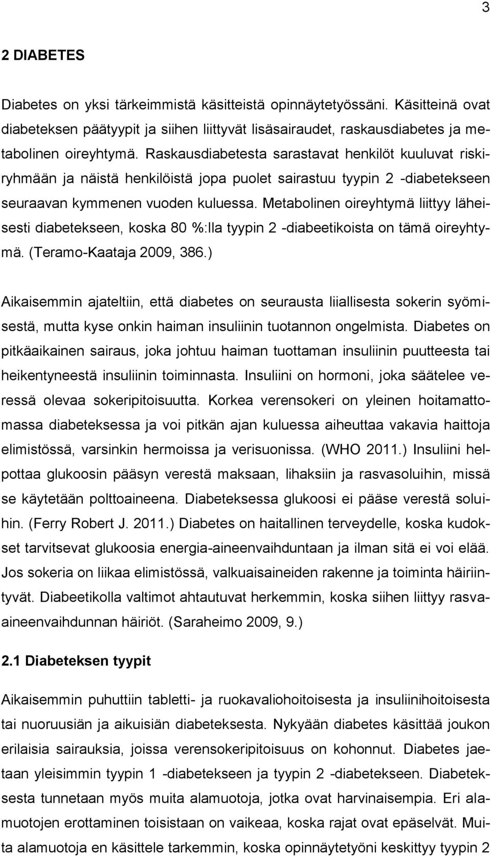 Metabolinen oireyhtymä liittyy läheisesti diabetekseen, koska 80 %:lla tyypin 2 -diabeetikoista on tämä oireyhtymä. (Teramo-Kaataja 2009, 386.