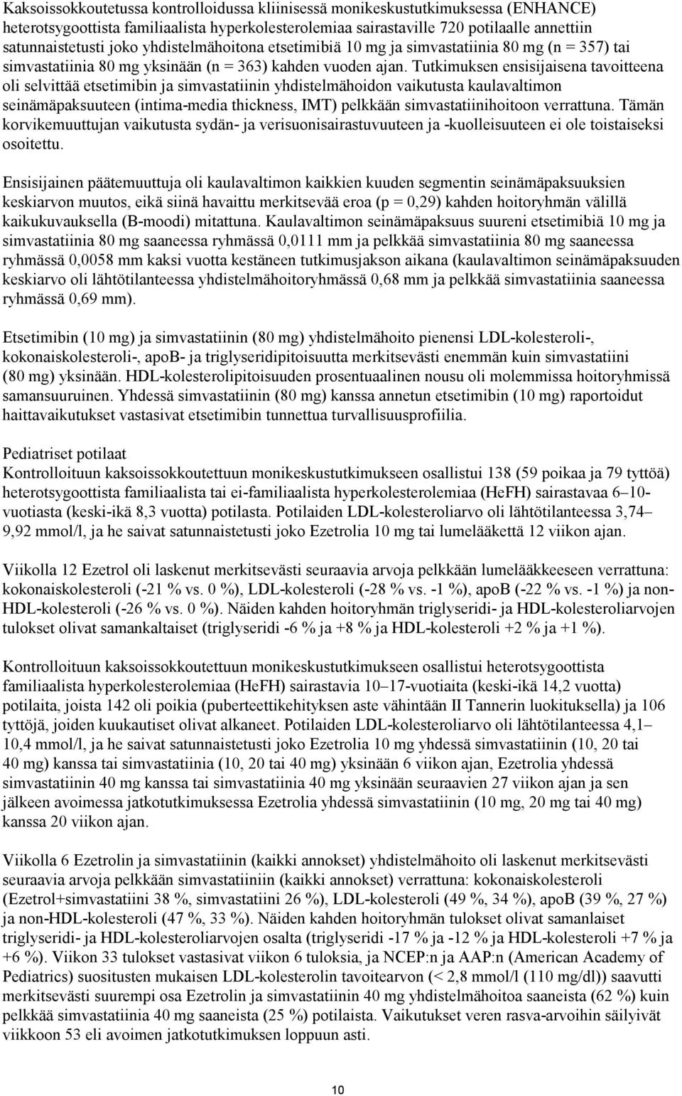 Tutkimuksen ensisijaisena tavoitteena oli selvittää etsetimibin ja simvastatiinin yhdistelmähoidon vaikutusta kaulavaltimon seinämäpaksuuteen (intima-media thickness, IMT) pelkkään