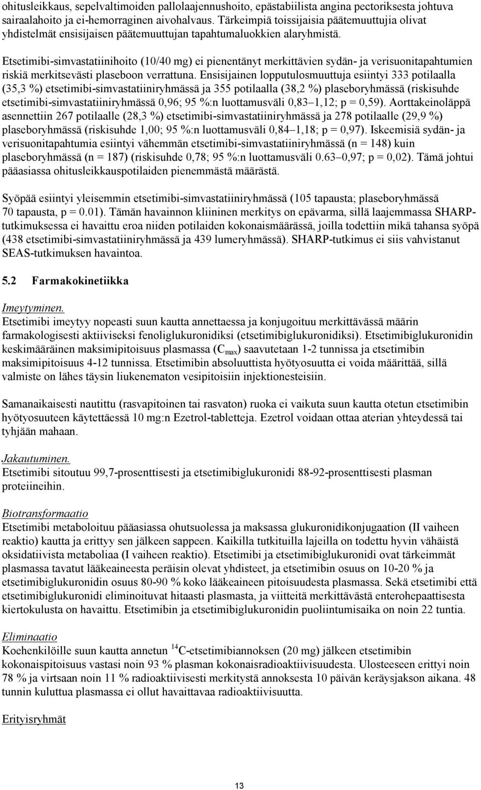 Etsetimibi-simvastatiinihoito (10/40 mg) ei pienentänyt merkittävien sydän- ja verisuonitapahtumien riskiä merkitsevästi plaseboon verrattuna.