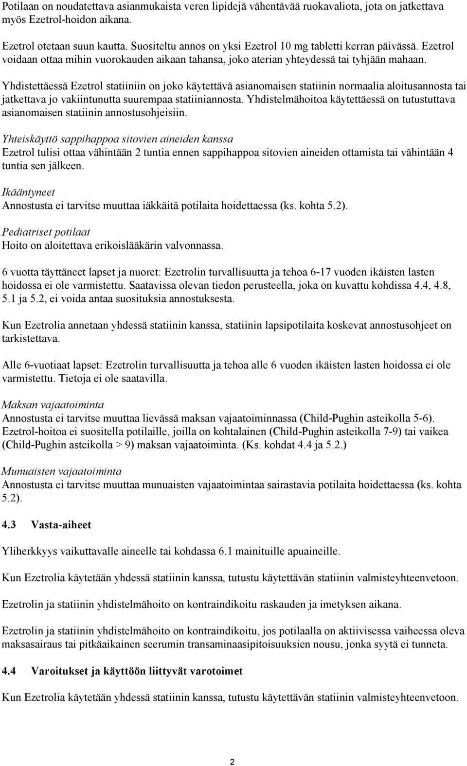 Yhdistettäessä Ezetrol statiiniin on joko käytettävä asianomaisen statiinin normaalia aloitusannosta tai jatkettava jo vakiintunutta suurempaa statiiniannosta.