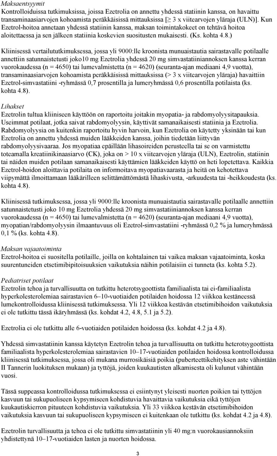 ) Kliinisessä vertailututkimuksessa, jossa yli 9000:lle kroonista munuaistautia sairastavalle potilaalle annettiin satunnaistetusti joko10 mg Ezetrolia yhdessä 20 mg simvastatiiniannoksen kanssa