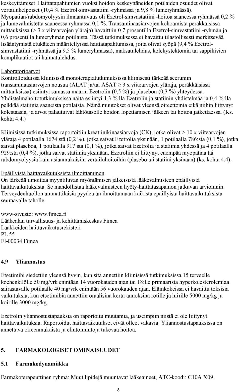 Transaminaasiarvojen kohoamista peräkkäisissä mittauksissa (> 3 x viitearvojen yläraja) havaittiin 0,7 prosentilla Ezetrol-simvastatiini -ryhmän ja 0,6 prosentilla lumeryhmän potilaista.