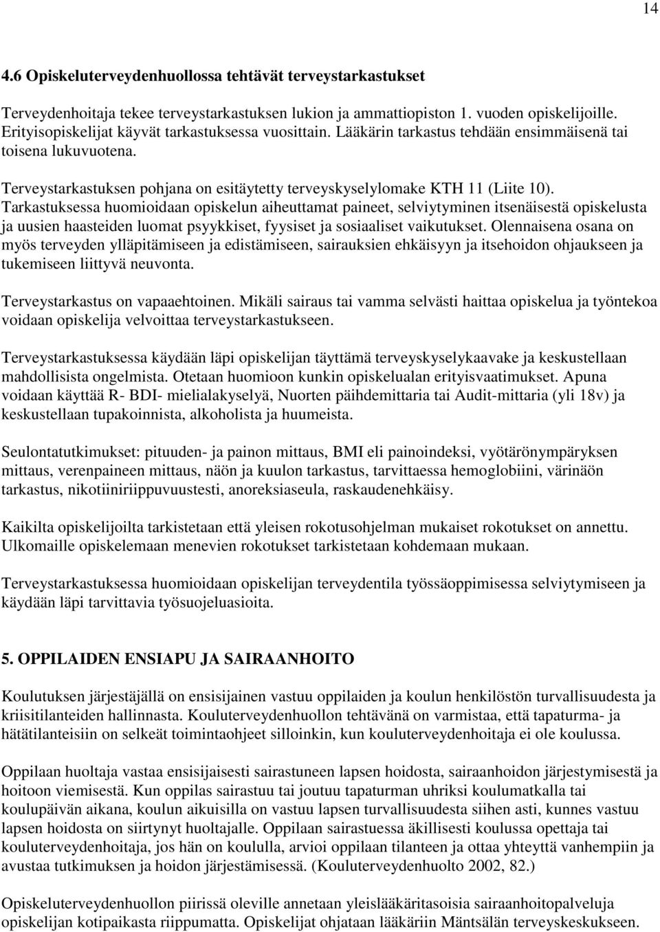 Tarkastuksessa huomioidaan opiskelun aiheuttamat paineet, selviytyminen itsenäisestä opiskelusta ja uusien haasteiden luomat psyykkiset, fyysiset ja sosiaaliset vaikutukset.