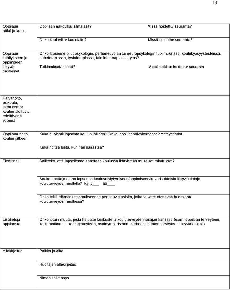 Oppilaan kehitykseen ja oppimiseen liittyvät tukitoimet Onko lapsenne ollut psykologin, perheneuvolan tai neuropsykologin tutkimuksissa, koulukypsyystesteissä, puheterapiassa, fysioterapiassa,