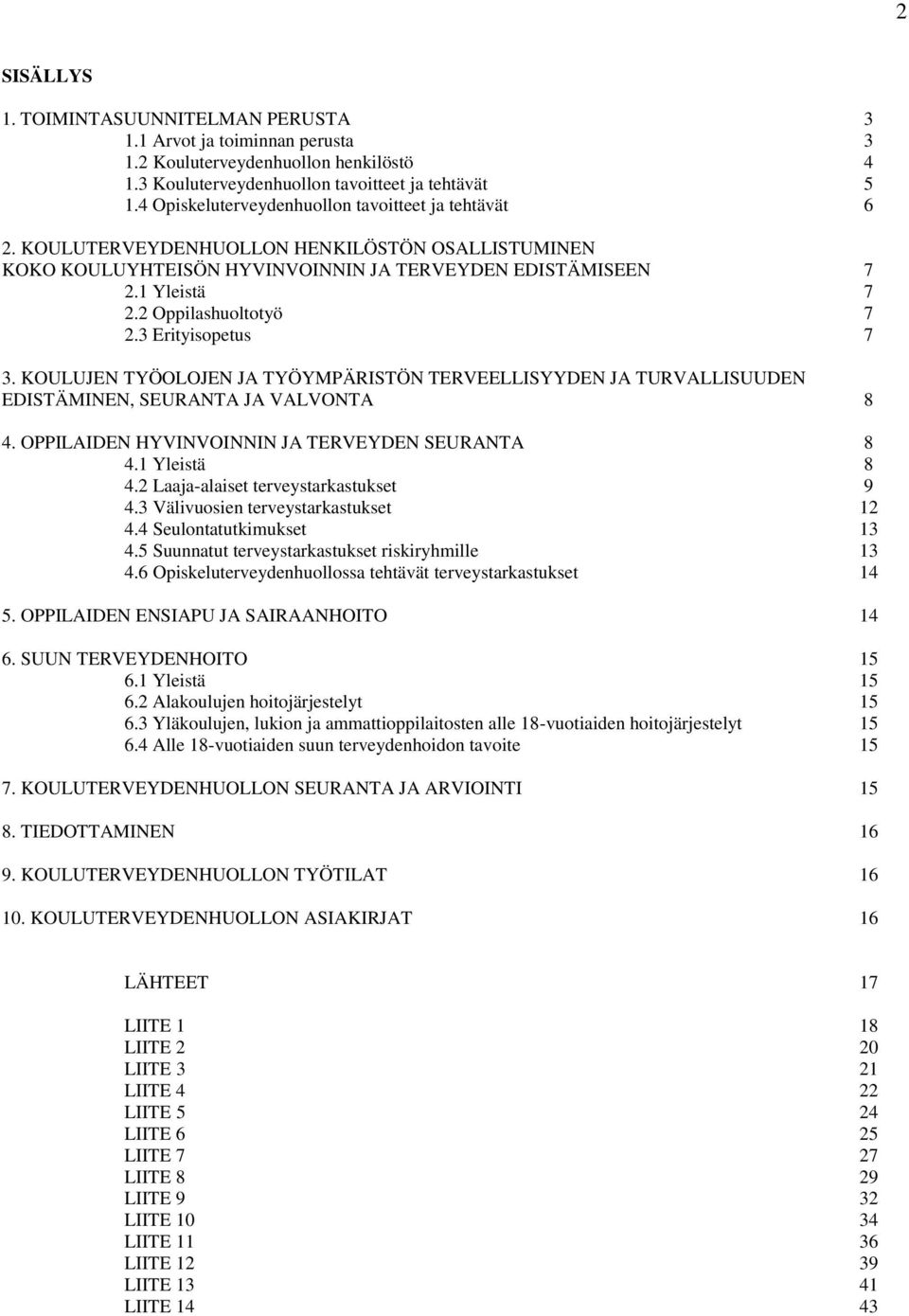 2 Oppilashuoltotyö 7 2.3 Erityisopetus 7 3. KOULUJEN TYÖOLOJEN JA TYÖYMPÄRISTÖN TERVEELLISYYDEN JA TURVALLISUUDEN EDISTÄMINEN, SEURANTA JA VALVONTA 8 4.