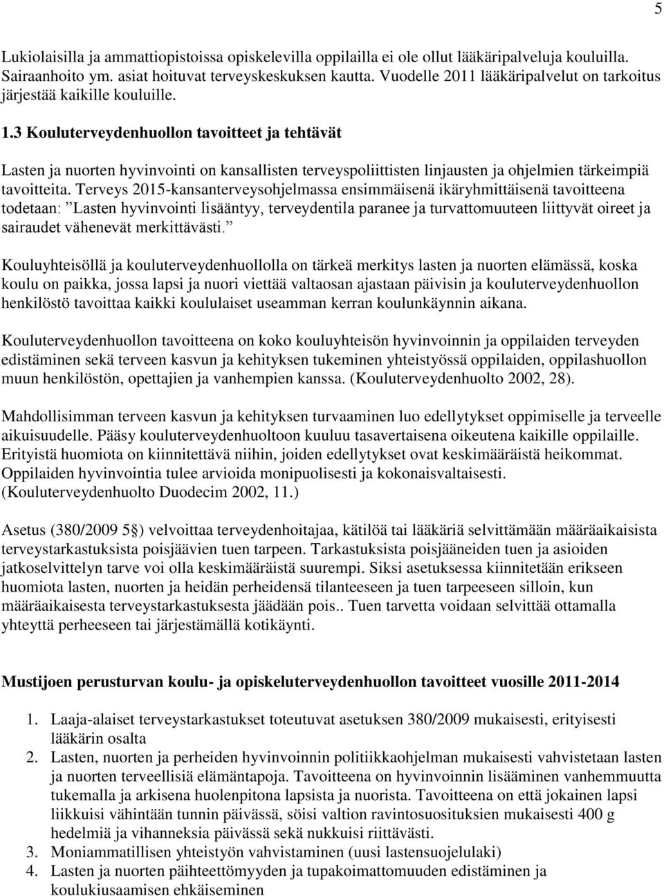 3 Kouluterveydenhuollon tavoitteet ja tehtävät Lasten ja nuorten hyvinvointi on kansallisten terveyspoliittisten linjausten ja ohjelmien tärkeimpiä tavoitteita.