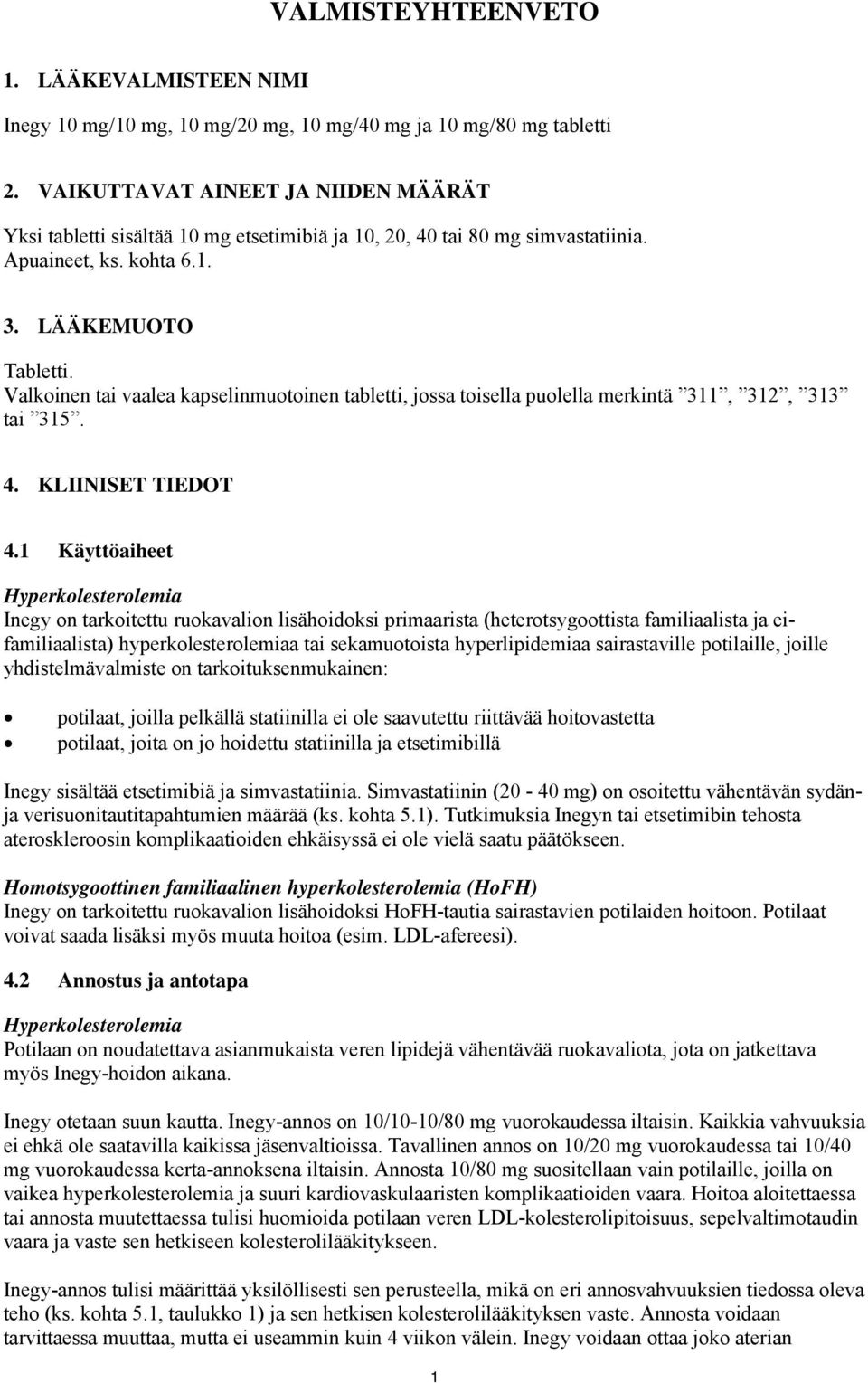 Valkoinen tai vaalea kapselinmuotoinen tabletti, jossa toisella puolella merkintä 311, 312, 313 tai 315. 4. KLIINISET TIEDOT 4.