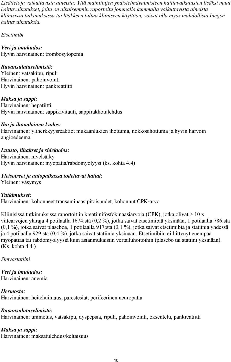 Veri ja imukudos: Hyvin harvinainen: trombosytopenia Ruoansulatuselimistö: Yleinen: vatsakipu, ripuli Harvinainen: pahoinvointi Hyvin harvinainen: pankreatiitti Maksa ja sappi: Harvinainen: