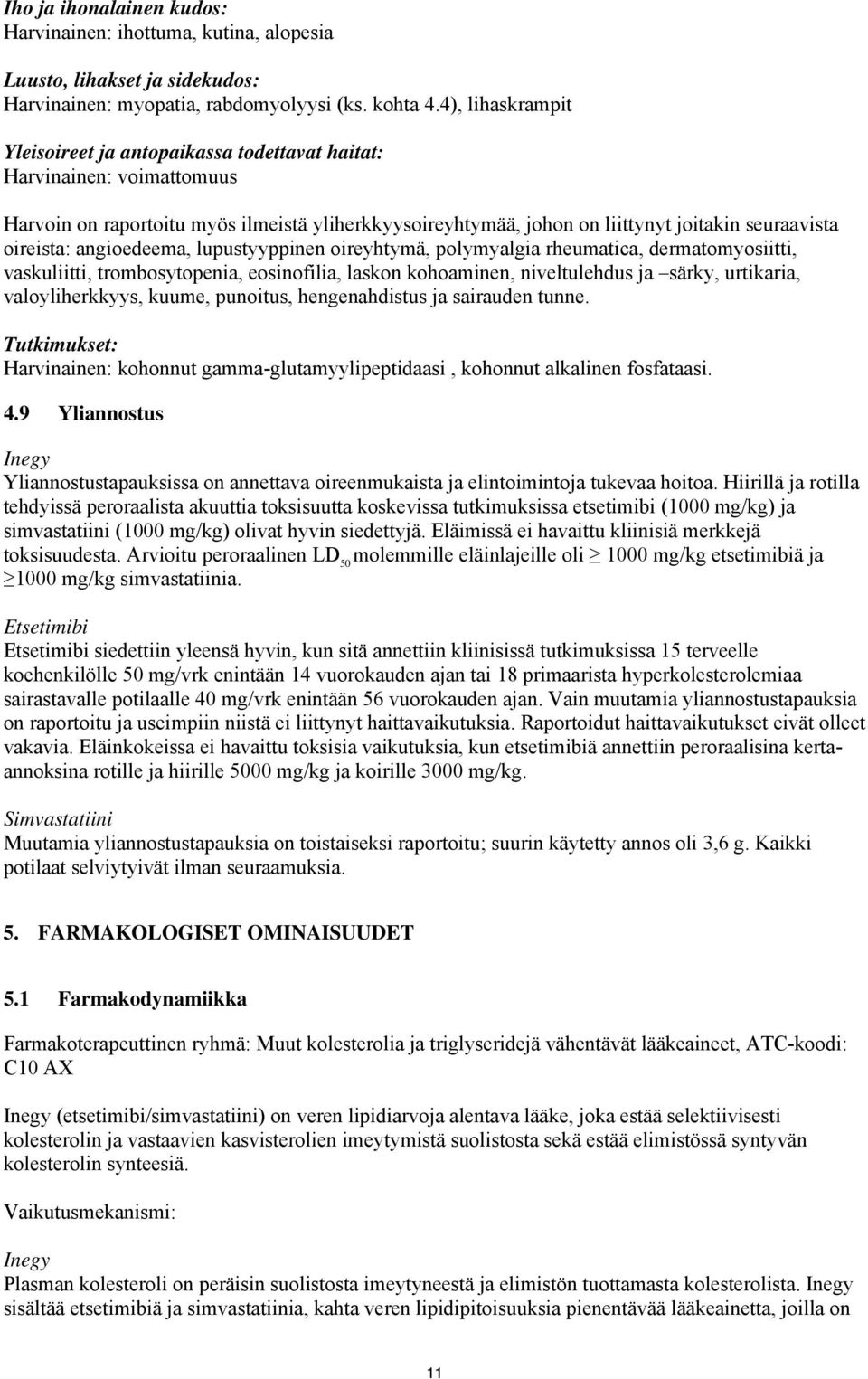 angioedeema, lupustyyppinen oireyhtymä, polymyalgia rheumatica, dermatomyosiitti, vaskuliitti, trombosytopenia, eosinofilia, laskon kohoaminen, niveltulehdus ja särky, urtikaria, valoyliherkkyys,