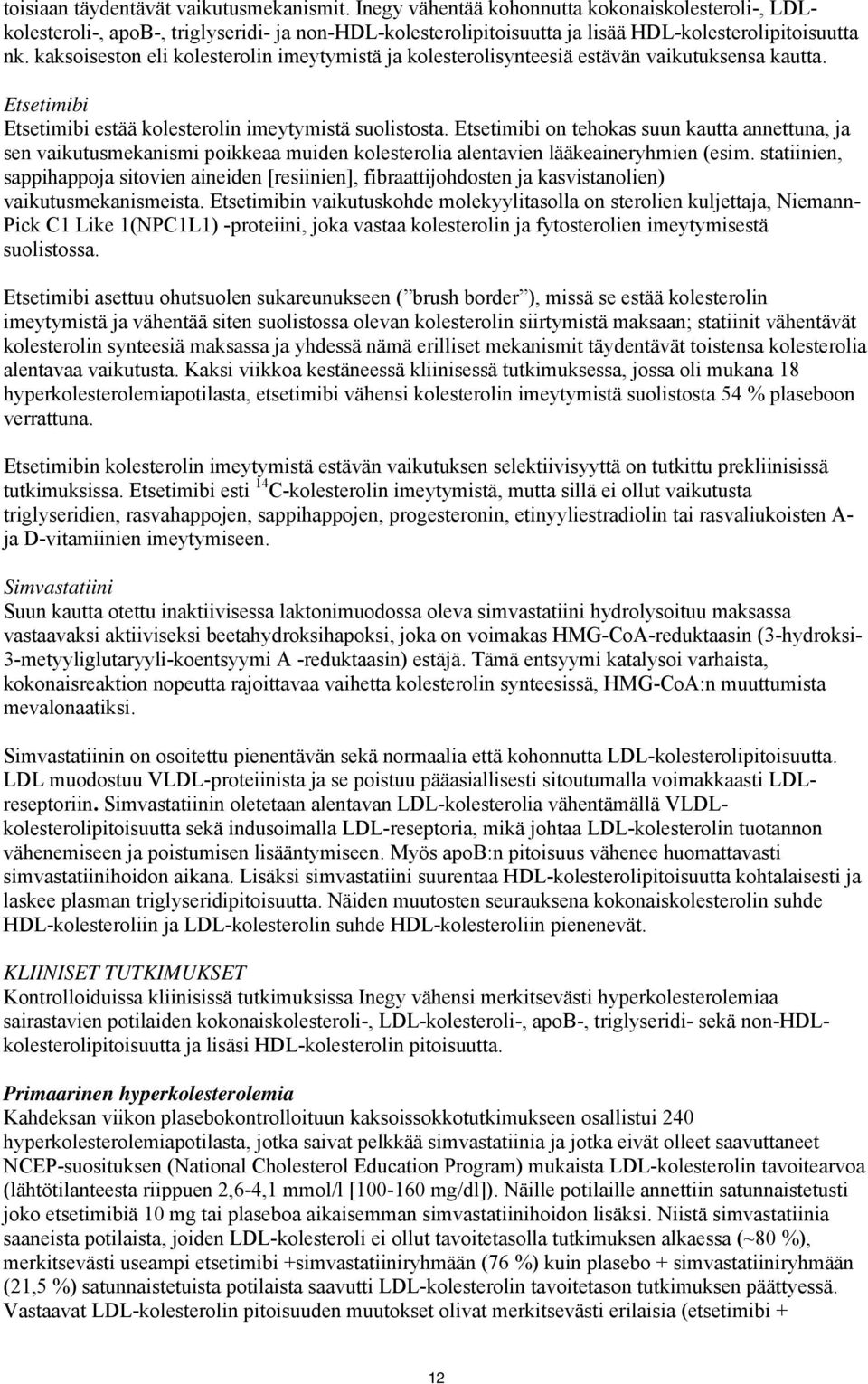 on tehokas suun kautta annettuna, ja sen vaikutusmekanismi poikkeaa muiden kolesterolia alentavien lääkeaineryhmien (esim.