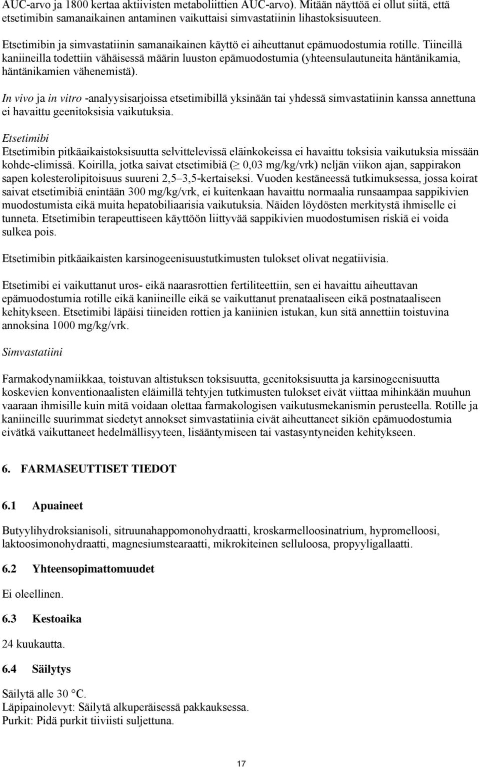 Tiineillä kaniineilla todettiin vähäisessä määrin luuston epämuodostumia (yhteensulautuneita häntänikamia, häntänikamien vähenemistä).