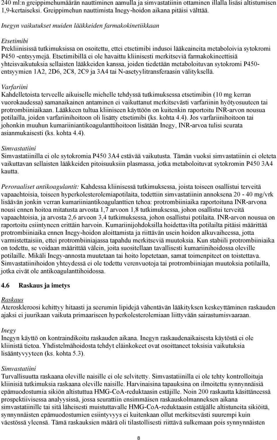 llä ei ole havaittu kliinisesti merkitseviä farmakokineettisiä yhteisvaikutuksia sellaisten lääkkeiden kanssa, joiden tiedetään metaboloituvan sytokromi P450- entsyymien 1A2, 2D6, 2C8, 2C9 ja 3A4 tai