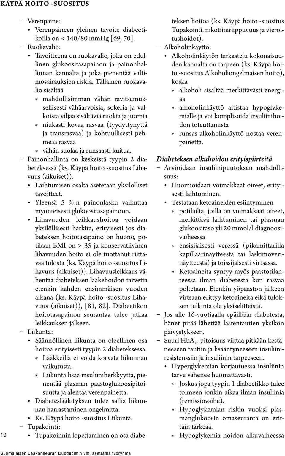 Tällainen ruokavalio sisältää * mahdollisimman vähän ravitsemuksellisesti vähäarvoisia, sokeria ja valkoista viljaa sisältäviä ruokia ja juomia * niukasti kovaa rasvaa (tyydyttynyttä ja transrasvaa)