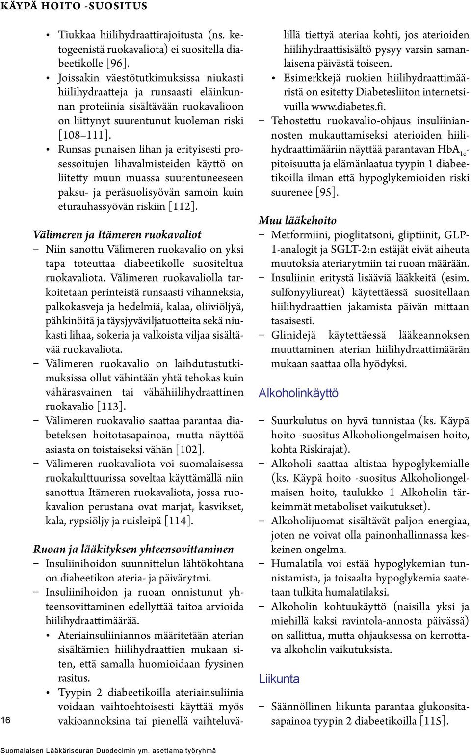 Runsas punaisen lihan ja erityisesti prosessoitujen lihavalmisteiden käyttö on liitetty muun muassa suurentuneeseen paksu- ja peräsuolisyövän samoin kuin eturauhassyövän riskiin [112].