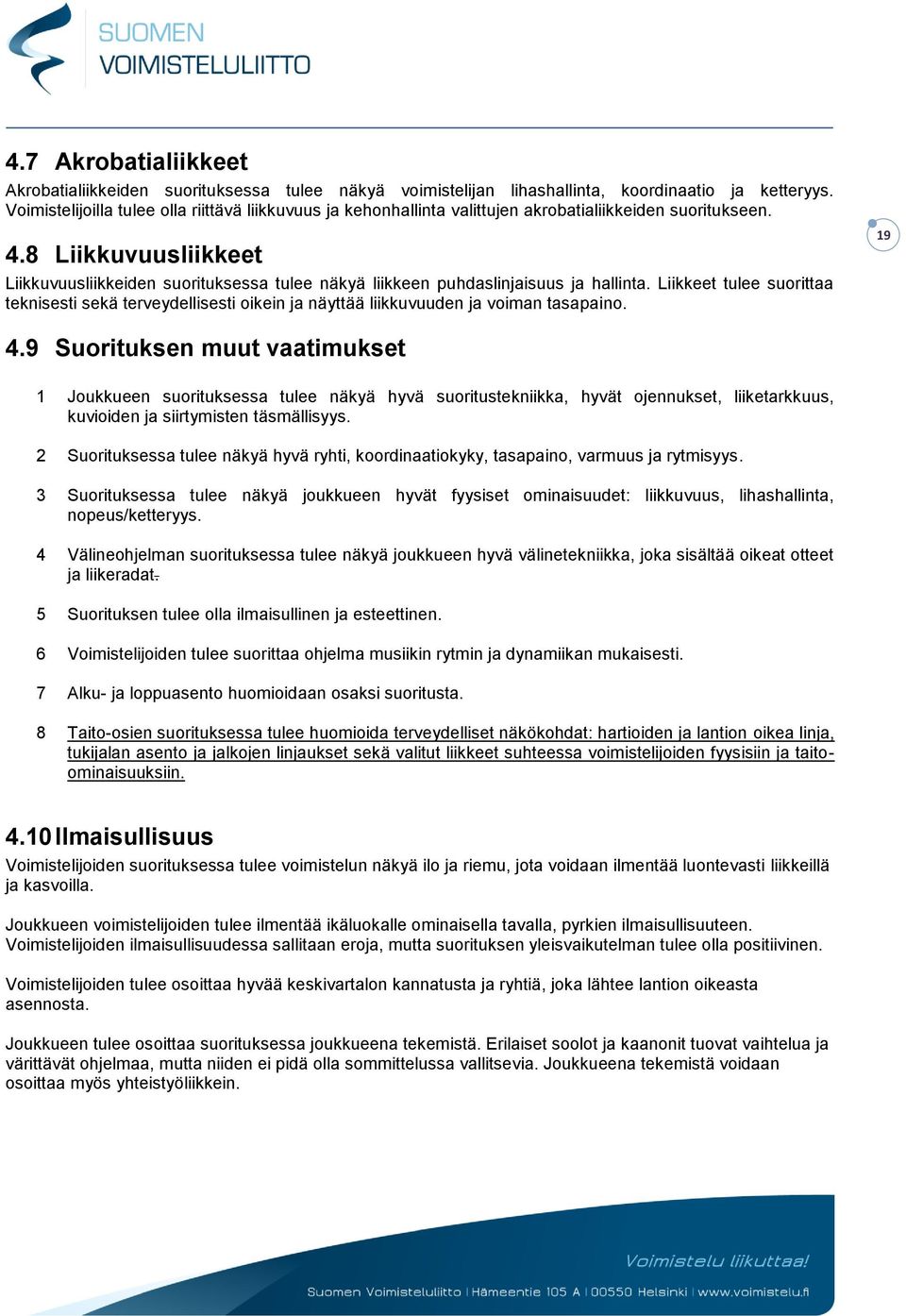 8 Liikkuvuusliikkeet Liikkuvuusliikkeiden suorituksessa tulee näkyä liikkeen puhdaslinjaisuus ja hallinta.