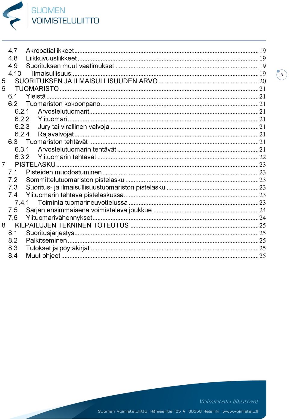 .. 21 6.3.2 Ylituomarin tehtävät... 22 7 PISTELASKU... 23 7.1 Pisteiden muodostuminen... 23 7.2 Sommittelutuomariston pistelasku... 23 7.3 Suoritus- ja ilmaisullisuustuomariston pistelasku... 23 7.4 Ylituomarin tehtävä pistelaskussa.