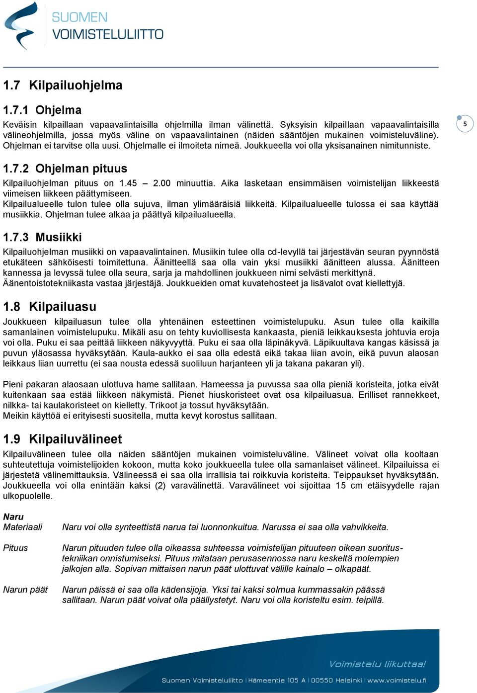 Ohjelmalle ei ilmoiteta nimeä. Joukkueella voi olla yksisanainen nimitunniste. 5 1.7.2 Ohjelman pituus Kilpailuohjelman pituus on 1.45 2.00 minuuttia.